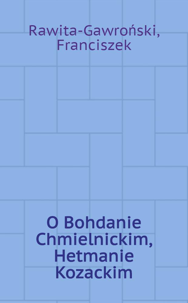 O Bohdanie Chmielnickim, Hetmanie Kozackim