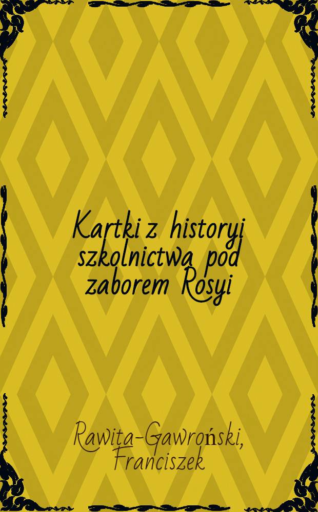 Kartki z historyi szkolnictwa pod zaborem Rosyi