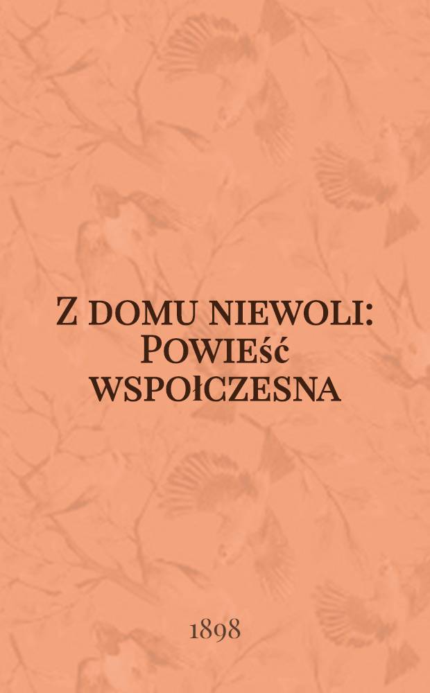 Z domu niewoli : Powieść wspołczesna : Kartja z naszego życia pod zaborem Rosji : Tom I-II