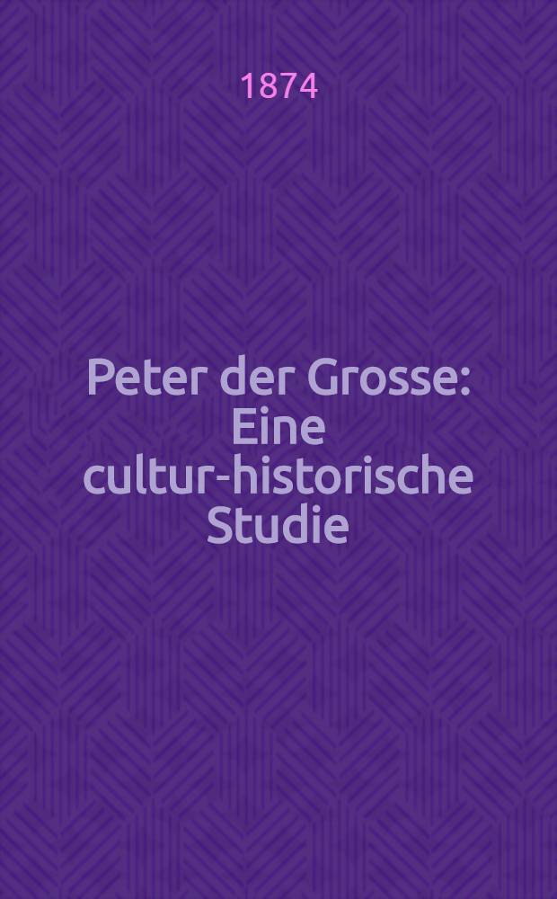 Peter der Grosse : Eine cultur-historische Studie