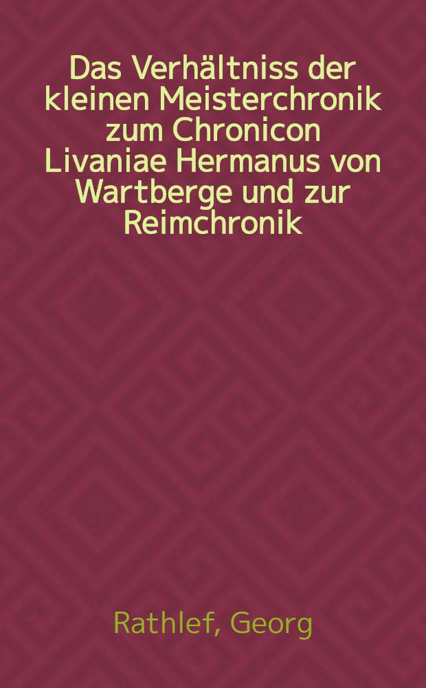 Das Verhältniss der kleinen Meisterchronik zum Chronicon Livaniae Hermanus von Wartberge und zur Reimchronik