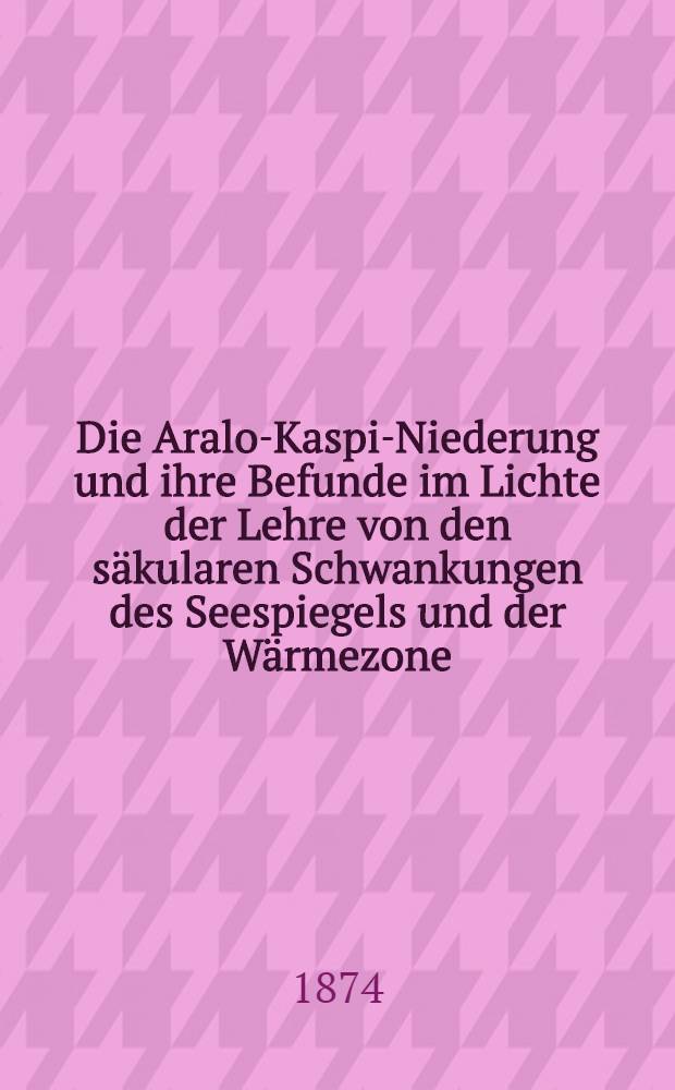Die Aralo-Kaspi-Niederung und ihre Befunde im Lichte der Lehre von den säkularen Schwankungen des Seespiegels und der Wärmezone