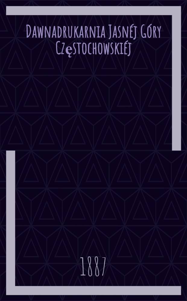 Dawnadrukarnia Jasn&eacute;j G&oacute;ry Częstochowski&eacute;j (1628-1864