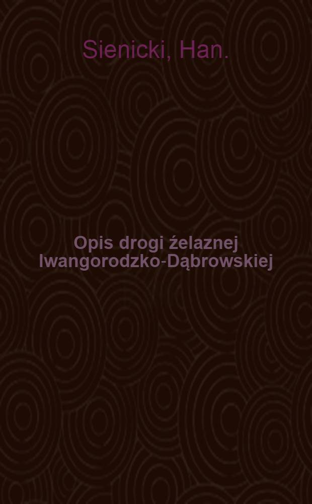 Opis drogi źelaznej Iwangorodzko-Dąbrowskiej