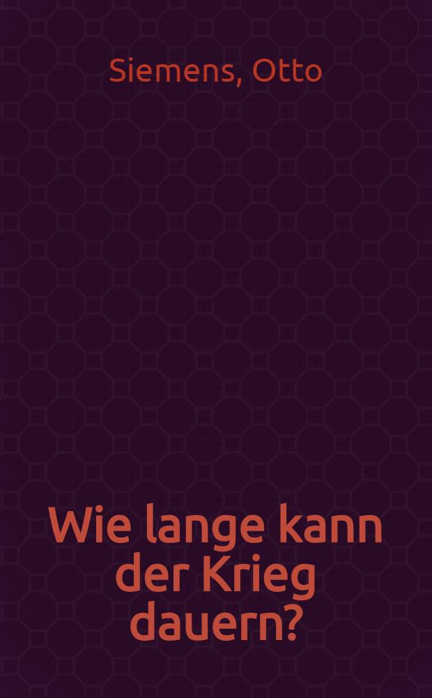 Wie lange kann der Krieg dauern?; Wer wird siegen? / Siemens, Otto