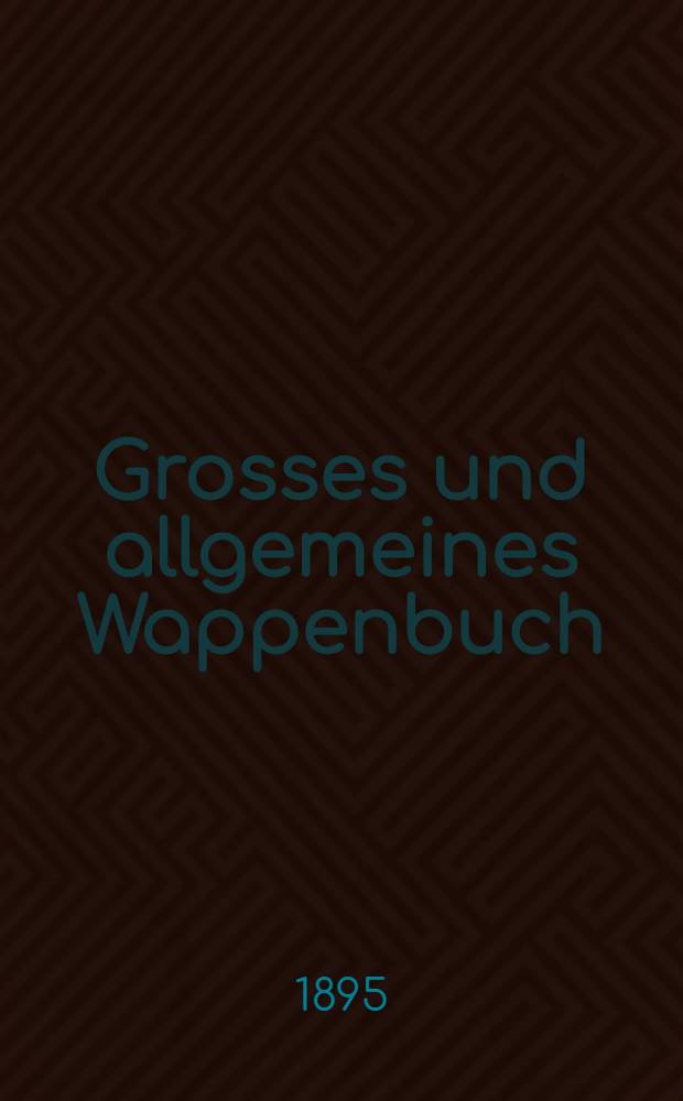 Grosses und allgemeines Wappenbuch