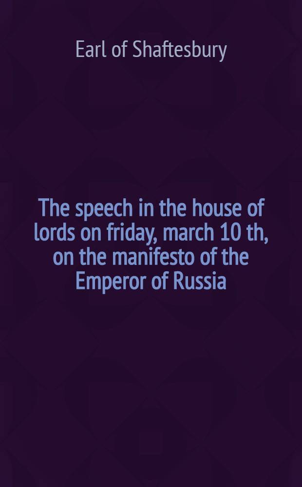 The speech in the house of lords on friday, march 10 th, on the manifesto of the Emperor of Russia