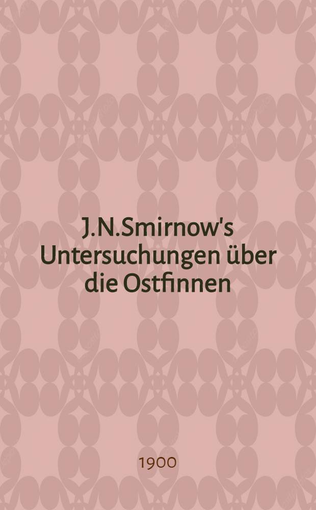 J.N.Smirnow's Untersuchungen über die Ostfinnen : Ein Gutahten, an die Kais.Ak.d.Wiss.zu Petersburg