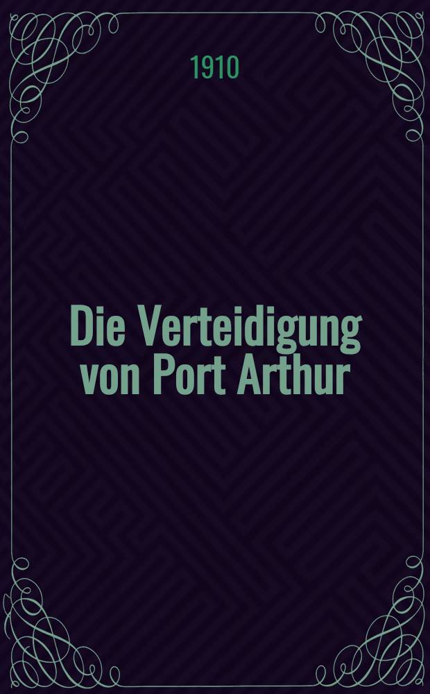 Die Verteidigung von Port Arthur : Einzige autorizierte deutsche Ausgabe von Ullrich