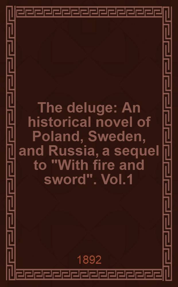 The deluge : An historical novel of Poland, Sweden, and Russia, a sequel to "With fire and sword". Vol.1