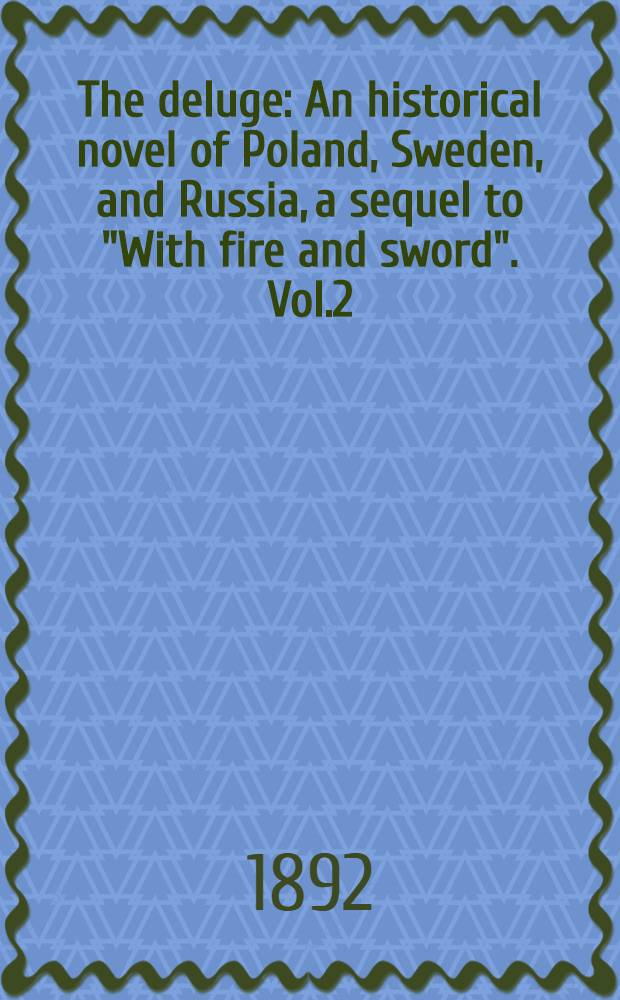 The deluge : An historical novel of Poland, Sweden, and Russia, a sequel to "With fire and sword". Vol.2