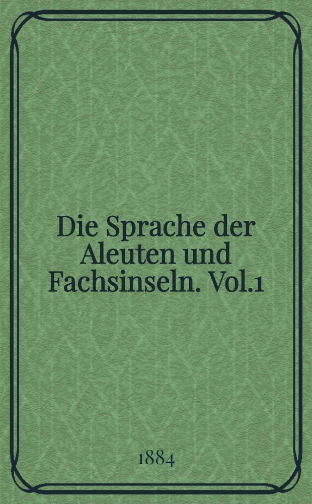 Die Sprache der Aleuten und Fachsinseln. Vol.1