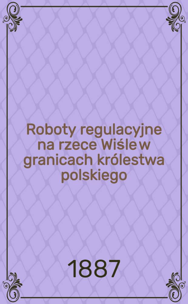 Roboty regulacyjne na rzece Wiśle w granicach królestwa polskiego