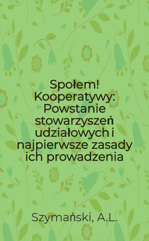 Społem! Kooperatywy : Powstanie stowarzyszeń udziałowych i najpierwsze zasady ich prowadzenia