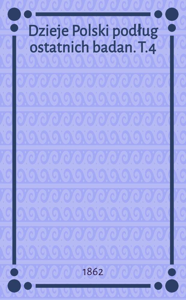 Dzieje Polski podług ostatnich badan. T.4