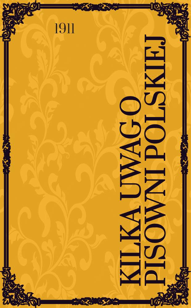 Kilka uwag o pisowni polskiej : Z powodu broszury prof.O.Balzera.Jeszcze o punktach spornych pisowni polskiej