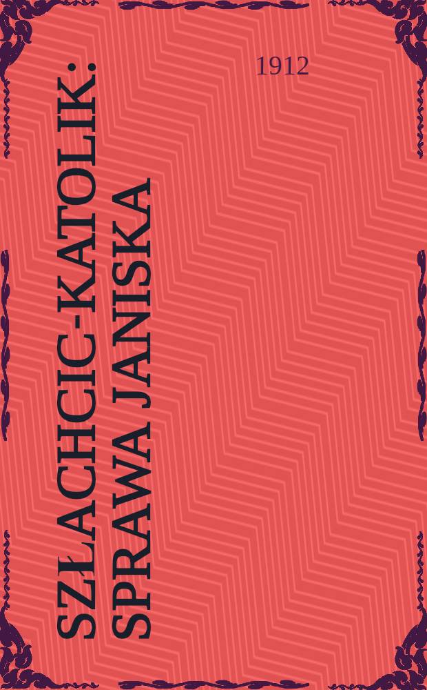 Szłachcic-Katolik : Sprawa Janiska : Przyczyny przebieg, i wyptywające z niej wnioski