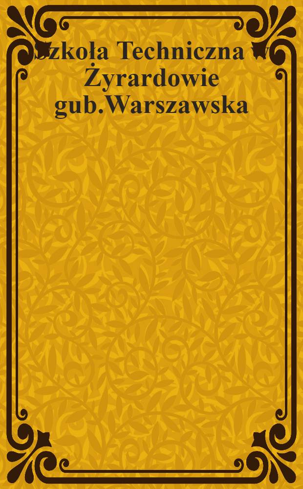 Szkoła Techniczna w Żyrardowie gub.Warszawska