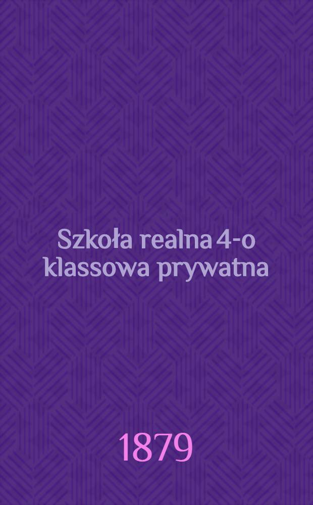 Szkoła realna 4-o klassowa prywatna(Elektoralna №6) : Rok szkolny 1878/9