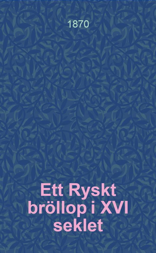 Ett Ryskt bröllop i XVI seklet : Dramatisk framställning af våra förfäders familjelif, i 3 akter och 6 tablåer : Musiken af Dütsch och Gorschkoff