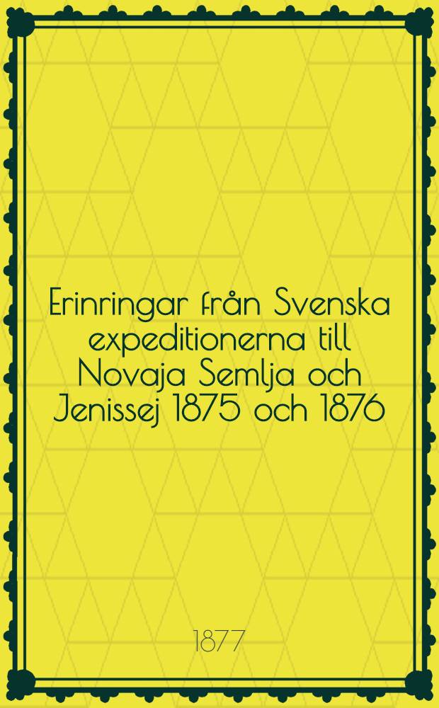 Erinringar från Svenska expeditionerna till Novaja Semlja och Jenissej 1875 och 1876
