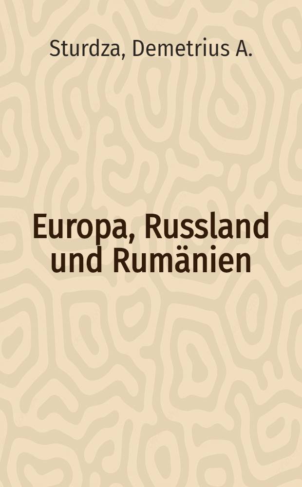 Europa, Russland und Rumänien : Nach der zweiten rumänischen Auflage ins Deutsche übertragen