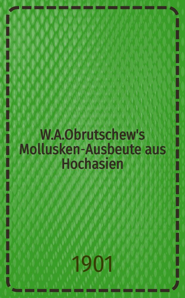 W.A.Obrutschew's Mollusken-Ausbeute aus Hochasien