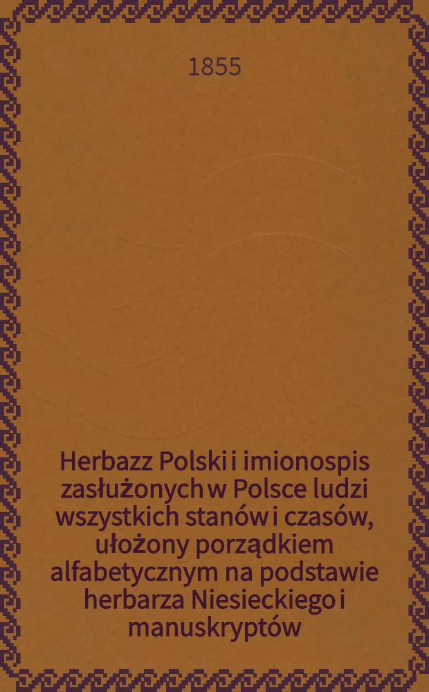 Herbazz Polski i imionospis zasłużonych w Polsce ludzi wszystkich stanów i czasów, ułożony porządkiem alfabetycznym na podstawie herbarza Niesieckiego i manuskryptów