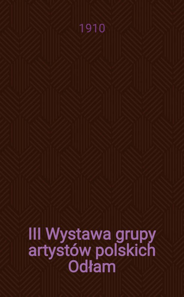 III Wystawa grupy artystów polskich Odłam : Rok 1910