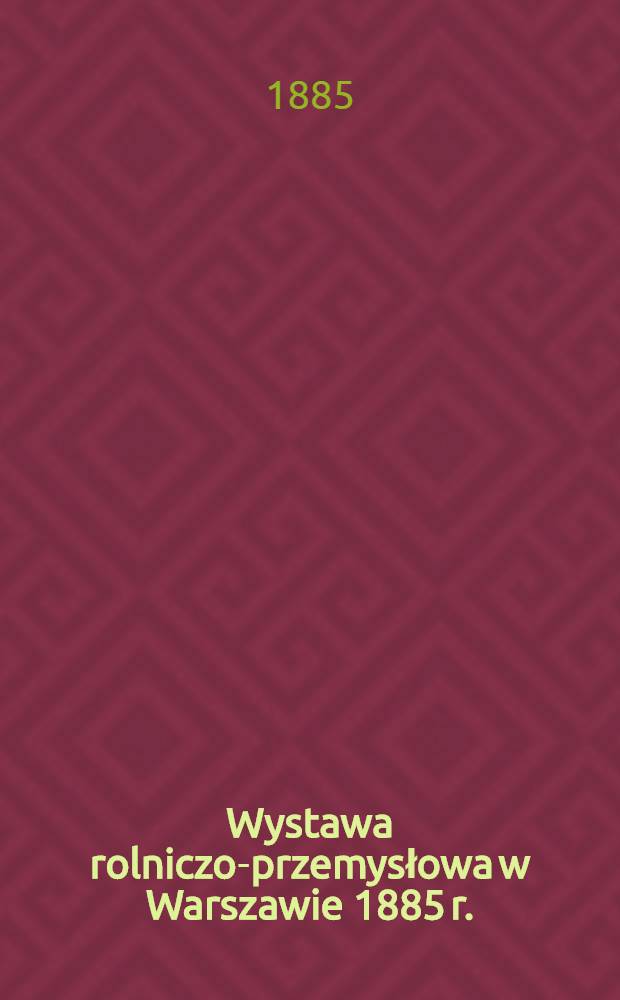 Wystawa rolniczo-przemysłowa w Warszawie 1885 r. : Opis okaz&oacute;w wystawionych przez fabryki cementu i olejarni K.K. Schmidt w Rydze
