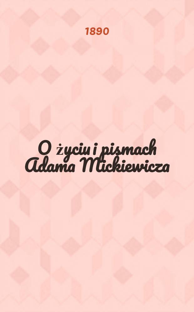O życiu i pismach Adama Mickiewicza