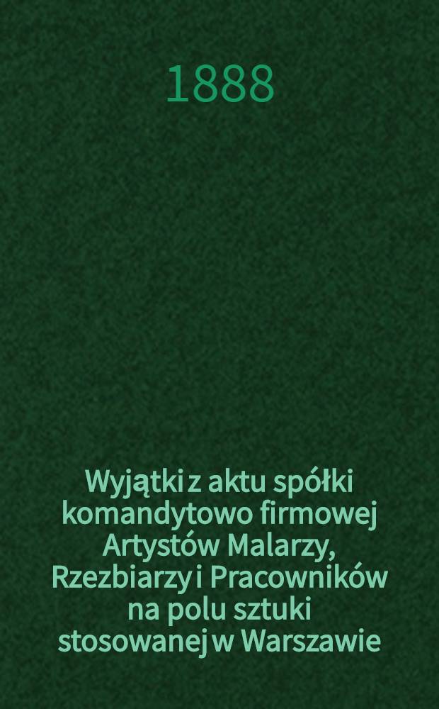 Wyjątki z aktu spółki komandytowo firmowej Artystów Malarzy, Rzezbiarzy i Pracowników na polu sztuki stosowanej w Warszawie