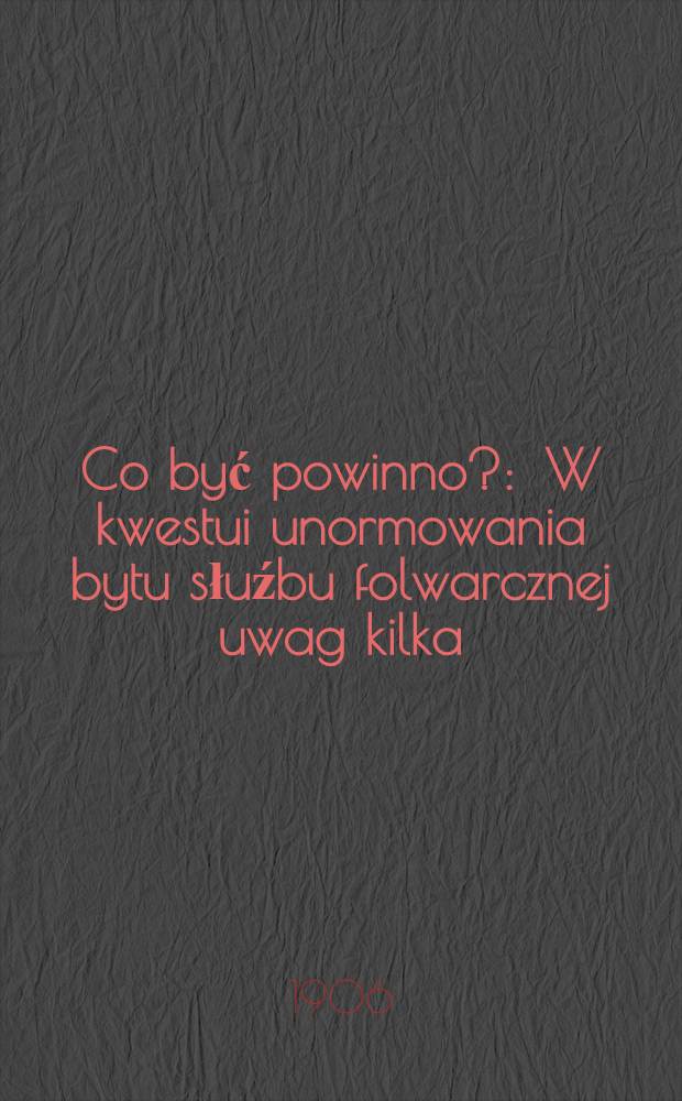 Co być powinno? : W kwestui unormowania bytu słuźbu folwarcznej uwag kilka