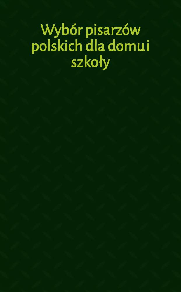 Wybór pisarzów polskich dla domu i szkoły