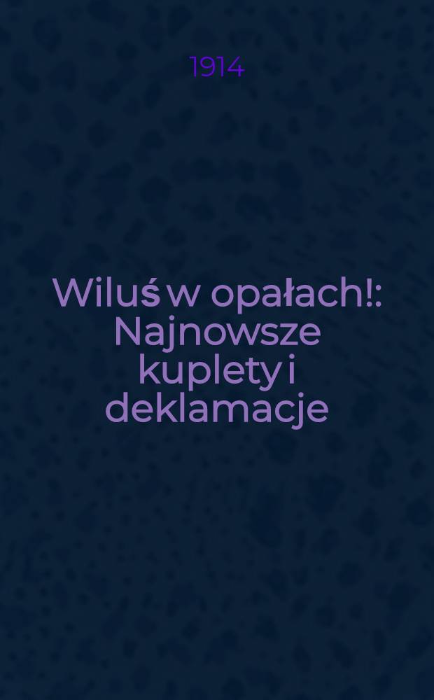 Wiluś w opałach! : Najnowsze kuplety i deklamacje