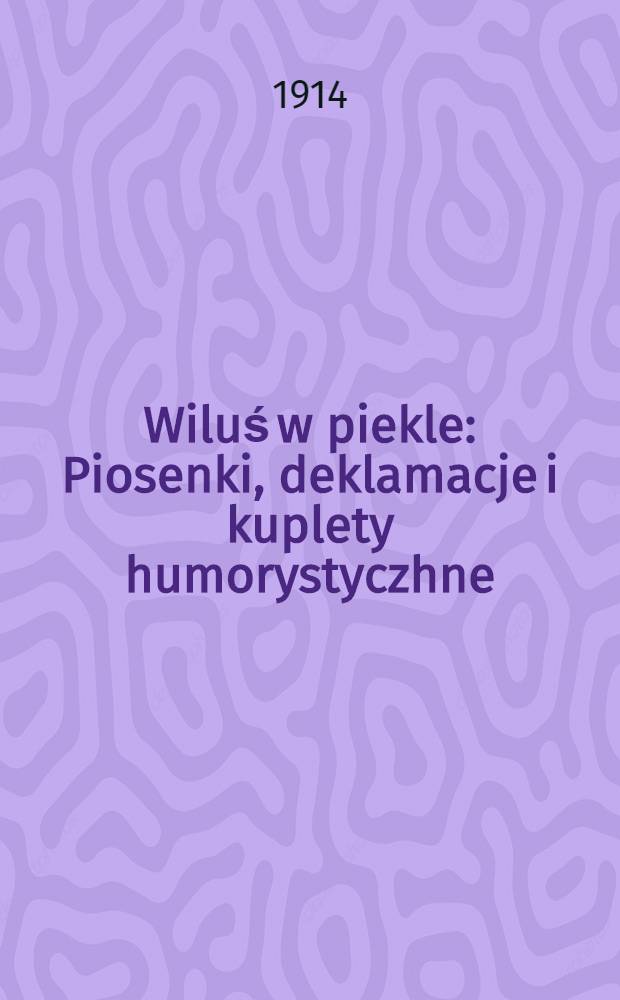 Wiluś w piekle : Piosenki, deklamacje i kuplety humorystyczhne