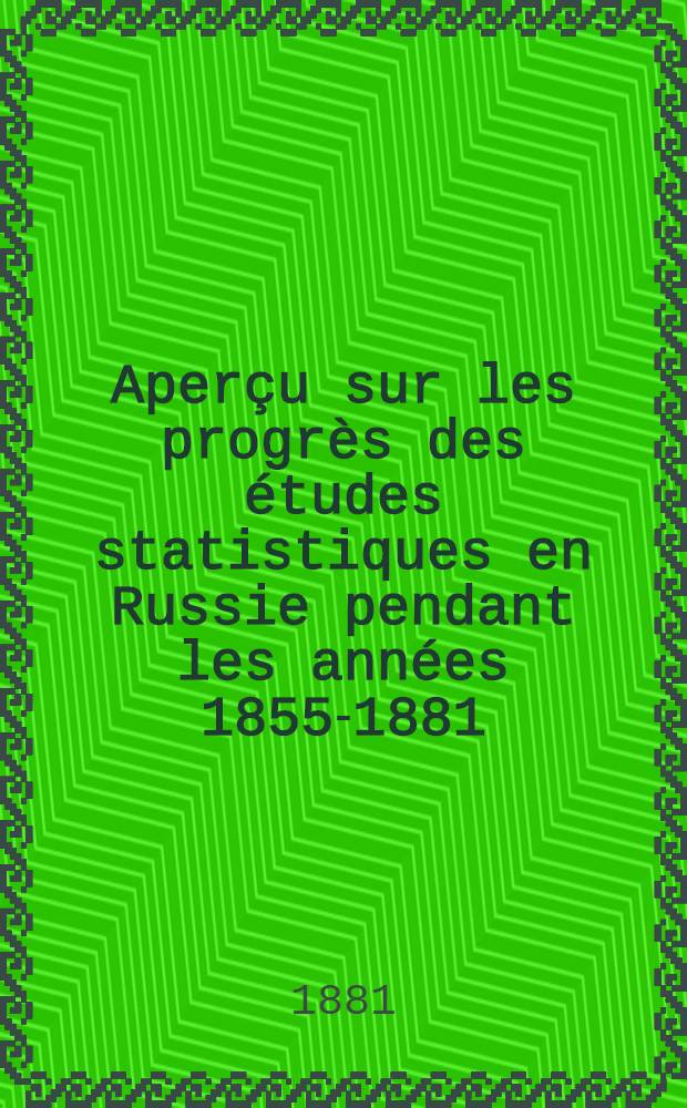 Aperçu sur les progrès des études statistiques en Russie pendant les années 1855-1881