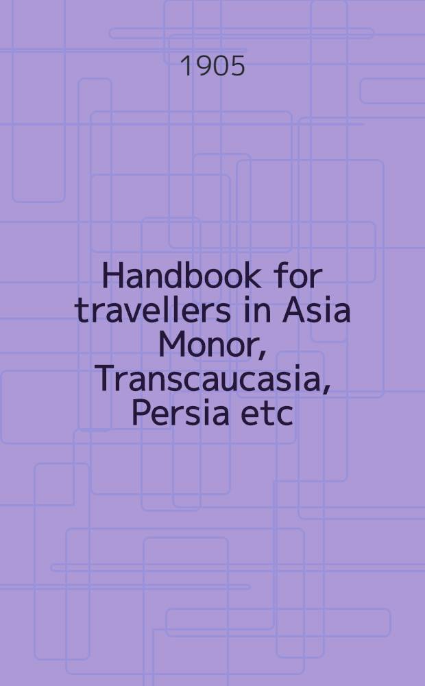 Handbook for travellers in Asia Monor, Transcaucasia, Persia etc