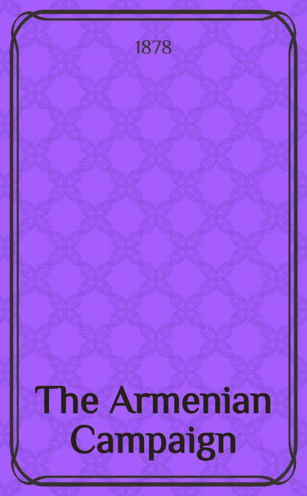 The Armenian Campaign: a diary of the campaign of 1877, in Armenia and Koordistan