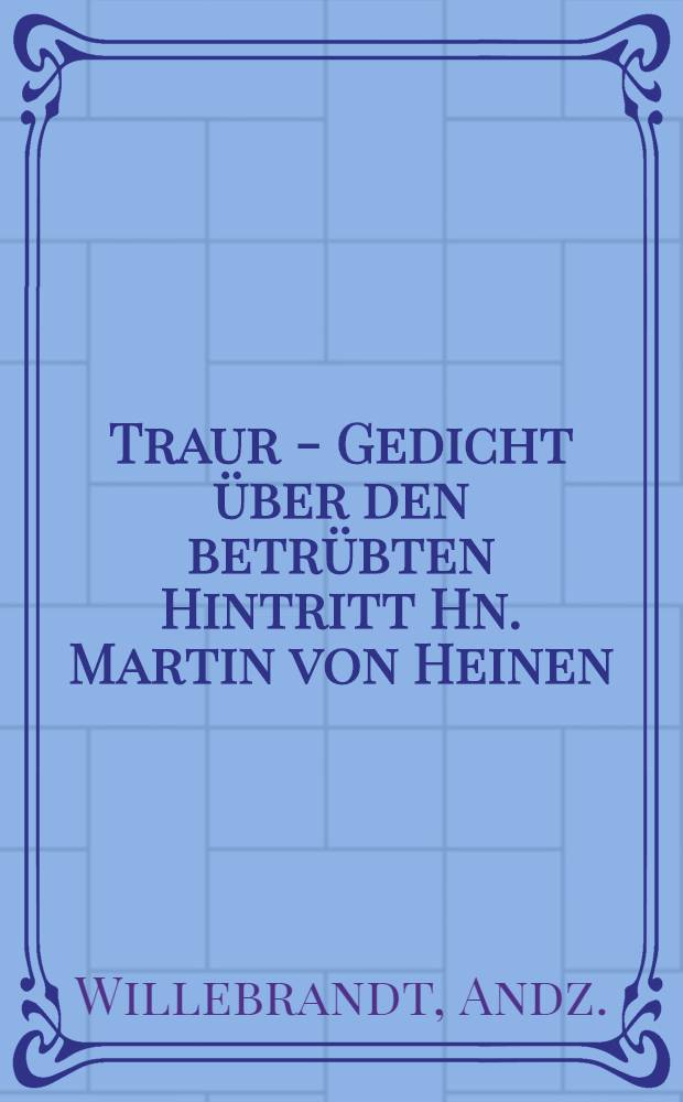 Traur - Gedicht über den betrübten Hintritt Hn. Martin von Heinen