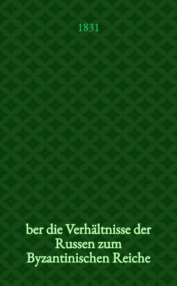 &Uuml;ber die Verh&auml;ltnisse der Russen zum Byzantinischen Reiche