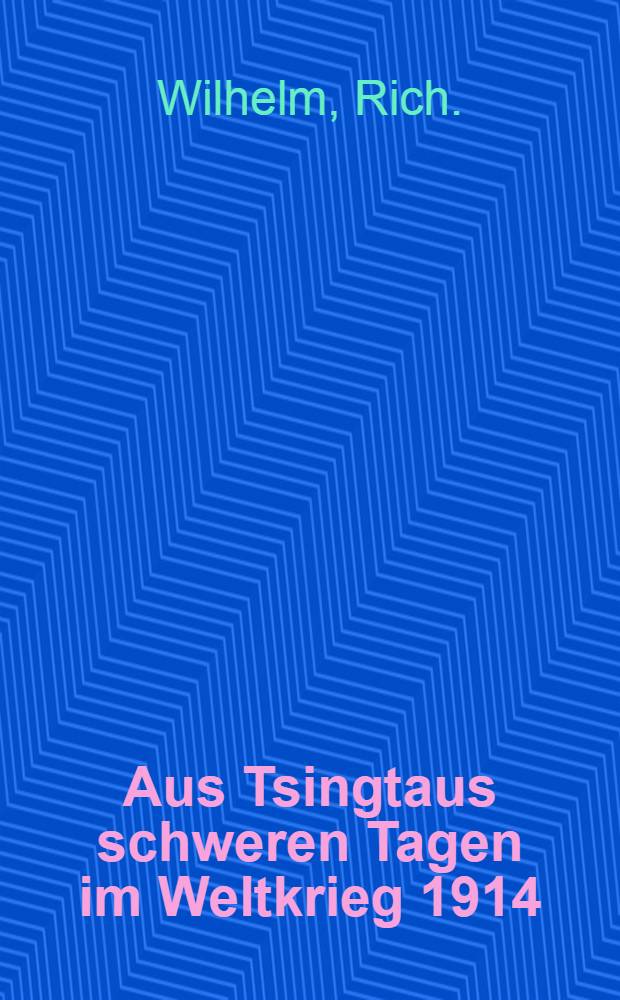 Aus Tsingtaus schweren Tagen im Weltkrieg 1914 : Tagebuch während d.Belagerung von Tsingtau