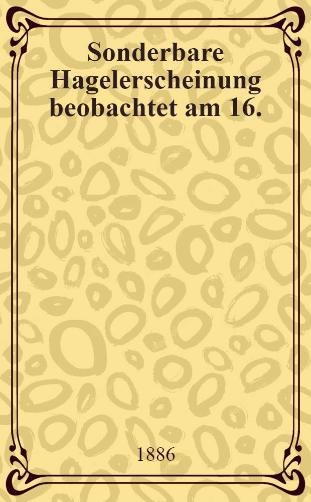 Sonderbare Hagelerscheinung beobachtet am 16.(28.)November 1885 in Bobruisk