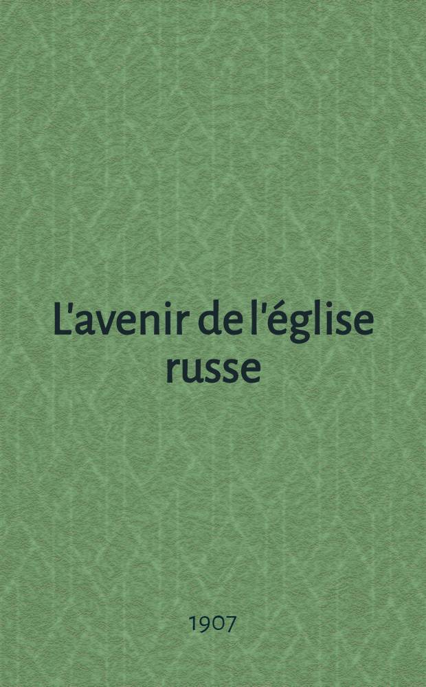 L'avenir de l'église russe : Essai sur la crise sociale et religieuse en Russie