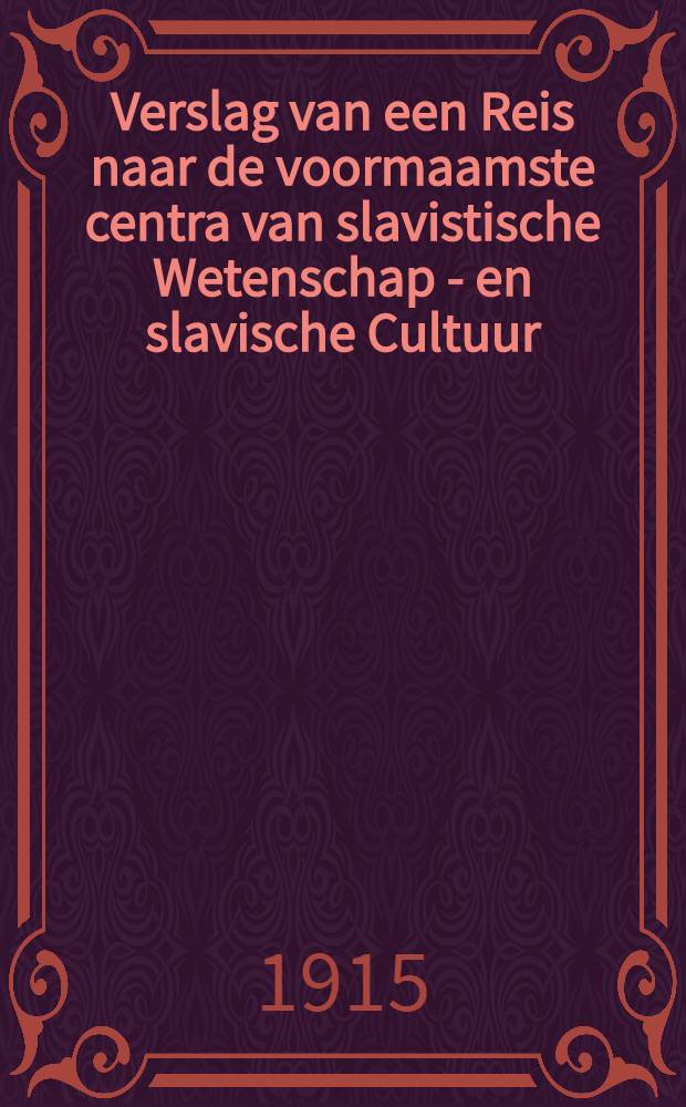 Verslag van een Reis naar de voormaamste centra van slavistische Wetenschap - en slavische Cultuur : 25 april - 3 augustus 1914