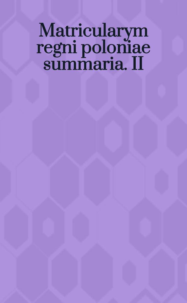 Matricularym regni poloniae summaria. II