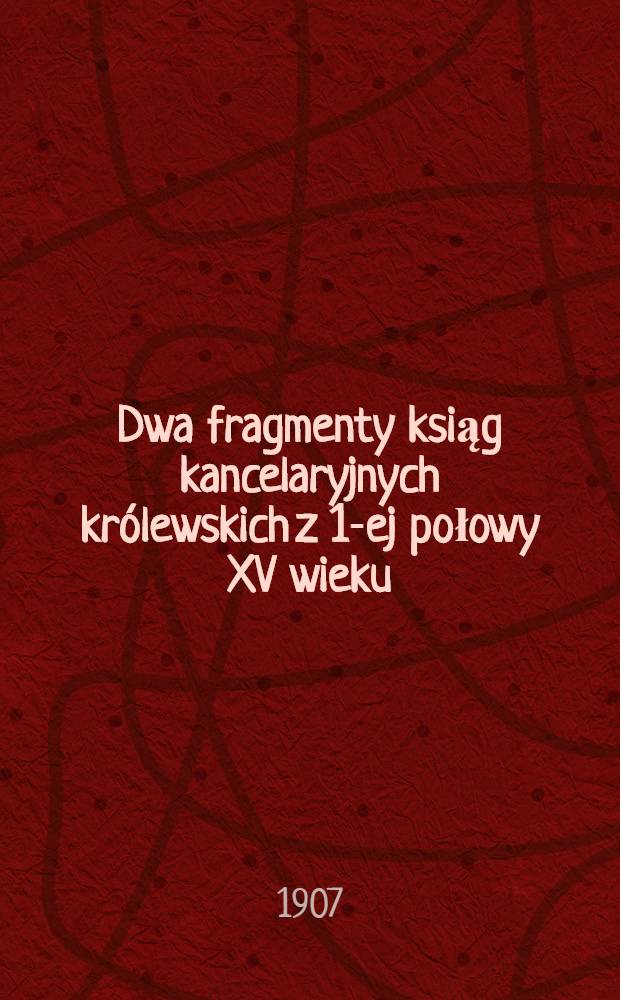 Dwa fragmenty ksiąg kancelaryjnych królewskich z 1-ej połowy XV wieku