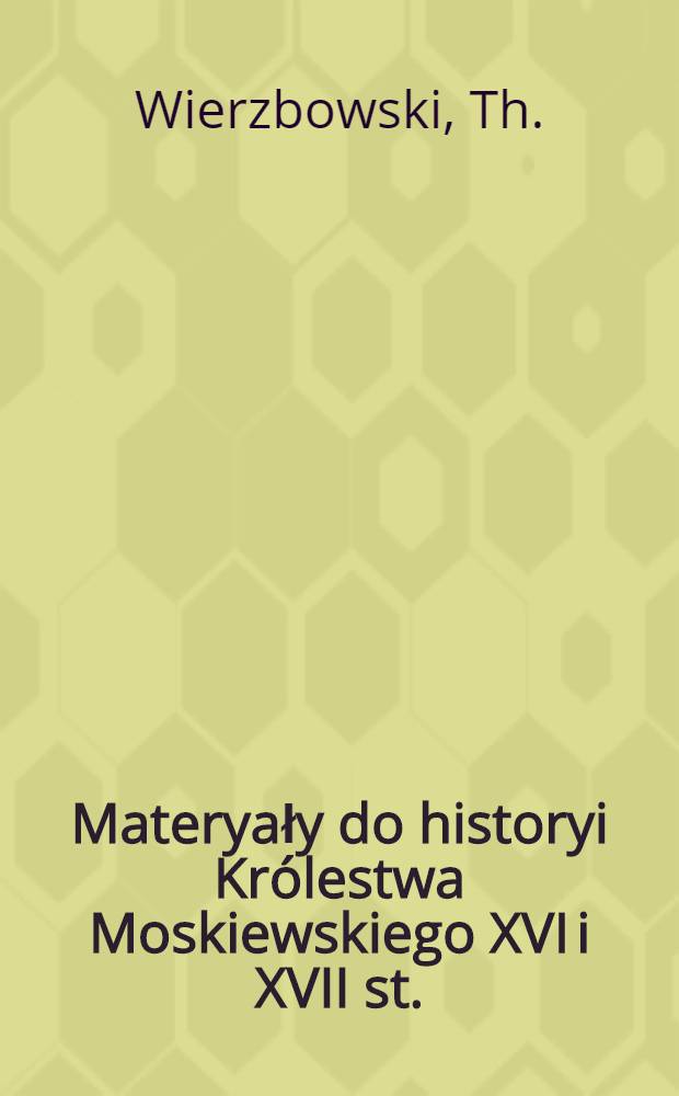 Materyały do historyi Królestwa Moskiewskiego XVI i XVII st.