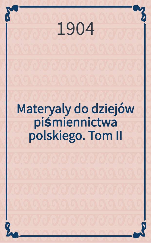 Materyaly do dziejów piśmiennictwa polskiego. Tom II : 1526-1830