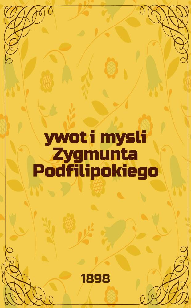 Żywot i mysli Zygmunta Podfilipokiego